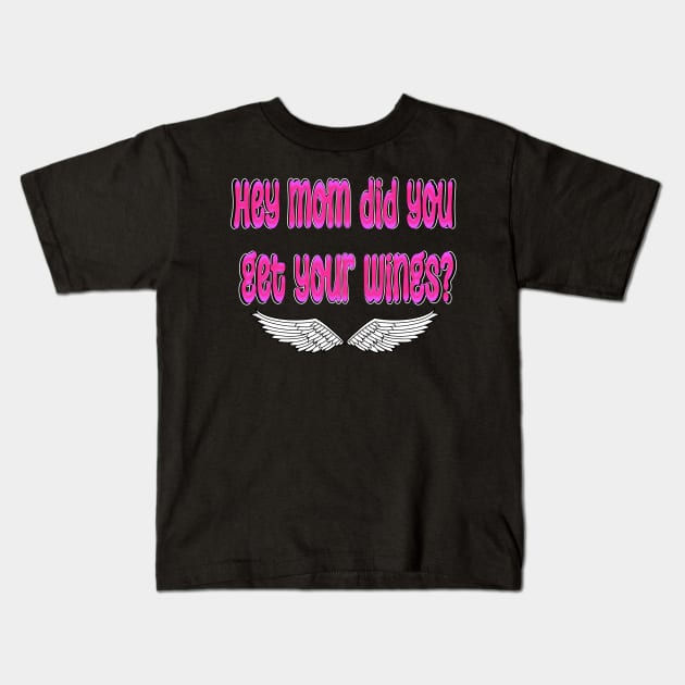 hey mom did you get your wings? Kids T-Shirt by Xzenno